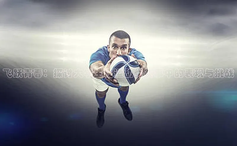 lewin乐玩百度智能云飞跃青春：探讨大学生在运动类赛事中的表现与挑战