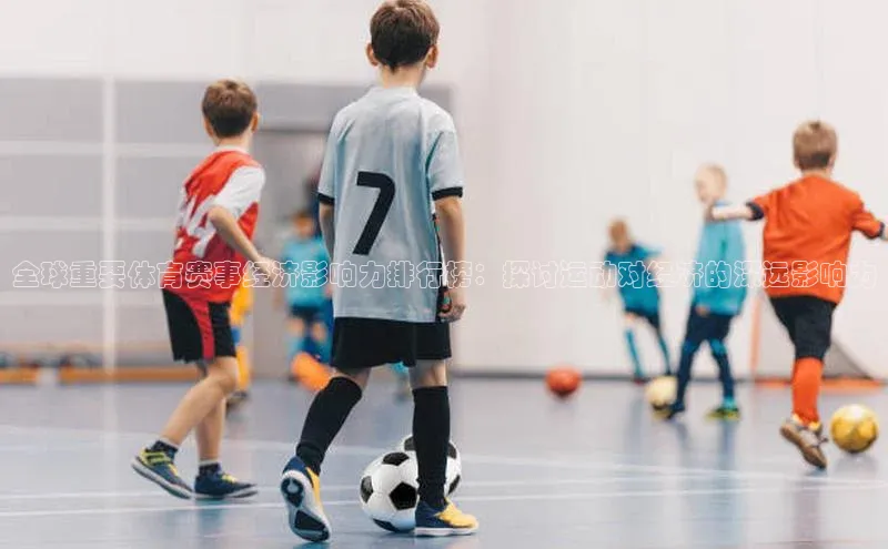 全球重要体育赛事经济影响力排行榜：探讨运动对经济的深远影响力