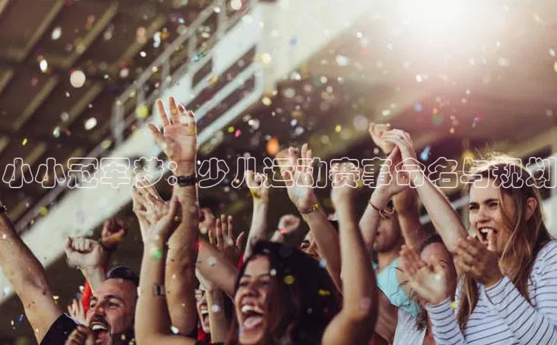 小小冠军梦：少儿运动赛事命名与规划