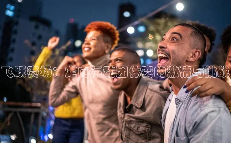 飞跃赛场：定向运动团体赛的激情与挑战