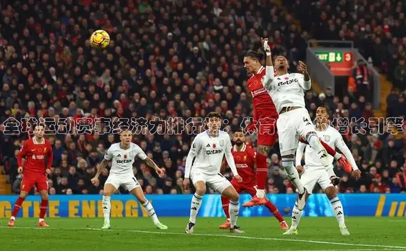 全球运动赛事经济力排行榜：体育产业的增长引擎