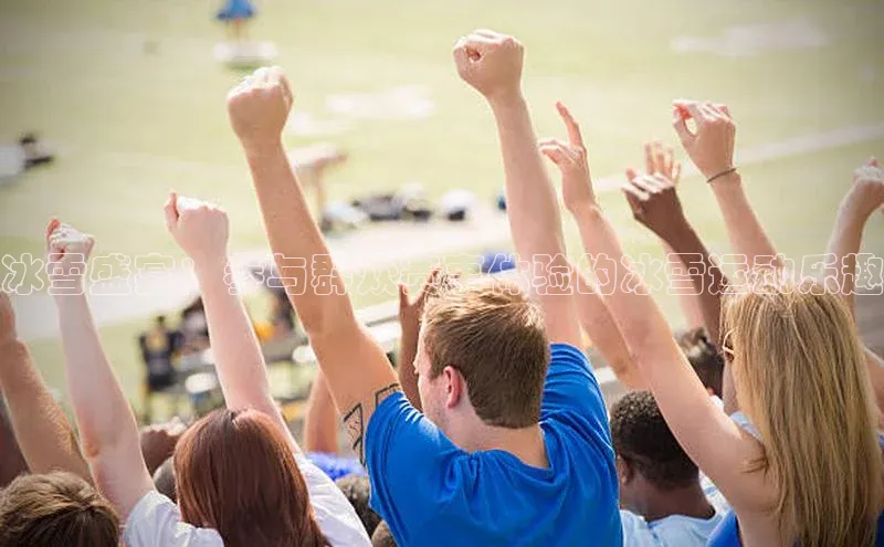 冰雪盛宴：参与群众赛事体验的冰雪运动乐趣