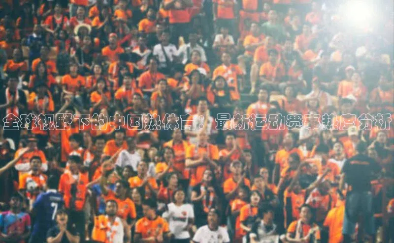 全球视野下的中国热体育：最新运动赛事热度分析