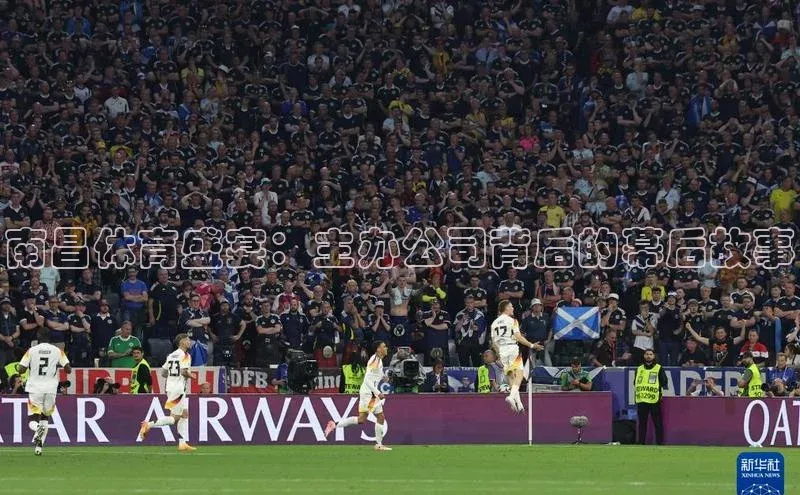 南昌体育盛宴：主办公司背后的幕后故事