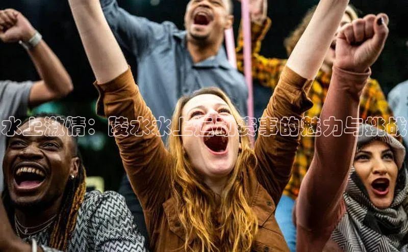 水上激情：陵水水上运动赛事的魅力与挑战