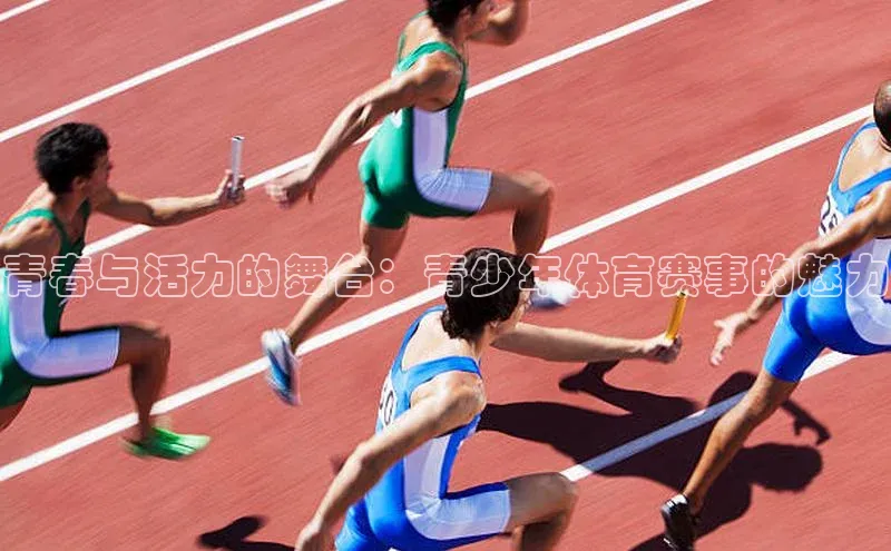 青春与活力的舞台：青少年体育赛事的魅力